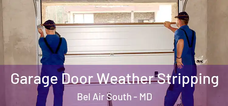  Garage Door Weather Stripping Bel Air South - MD